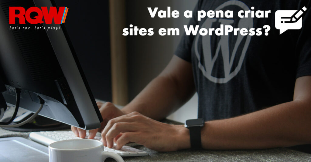 Post do Blog da RQW: Vale a pena criar sites em WordPress?